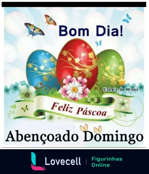 Figurinha de 'Bom Dia! Feliz Páscoa - Abençoado Domingo' com ovos de Páscoa coloridos, flores e borboletas, assinada por 'Estrela de Minas'