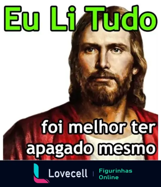 Figurinha de meme com uma imagem de Jesus. Texto em destaque: 'Eu Li Tudo' e abaixo 'foi melhor ter apagado mesmo'. Tags: 'Eu Li Tudo, foi melhor ter apagado mesmo, meme Jesus'.