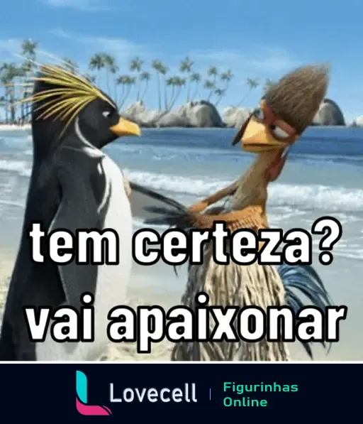 Na imagem, dois personagens de uma animação, um pinguim e uma ave, em uma praia tropical, com o texto 'tem certeza? vai apaixonar'.