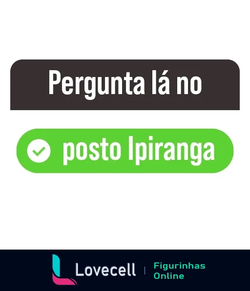 Figurinha com logo do Posto Ipiranga e texto 'Pergunta lá no Posto Ipiranga' indicando resposta irônica ou evasiva