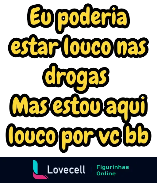 Figurinha engraçada com a frase 'Eu poderia estar louco nas drogas, mas estou aqui louco por você, bb', perfeita para mandar para o crush.