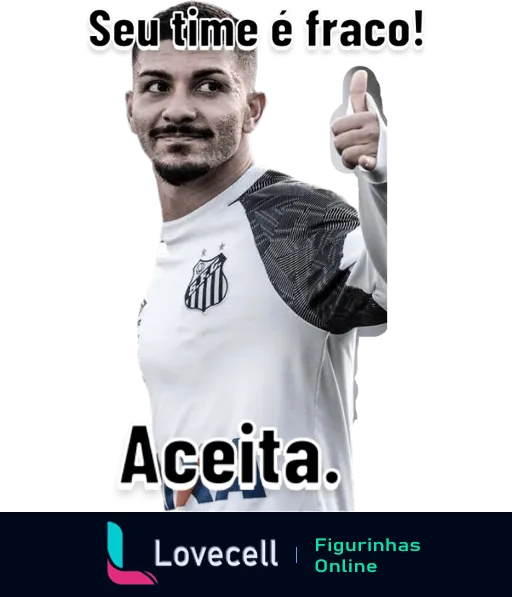 Figurinha de WhatsApp mostrando jogador de futebol com a camisa do Santos, sorridente e fazendo sinal de positivo com o polegar, com as frases 'Seu time é fraco!' no topo e 'Aceita.' na parte inferior