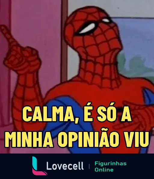 Figurinha do Homem-Aranha apontando e dizendo: 'CALMA, É SÓ A MINHA OPINIÃO VIU'. Um meme humorístico.