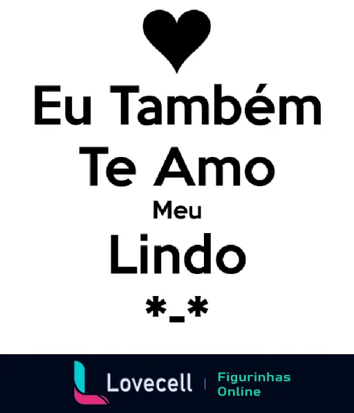 Figurinha com frase romântica 'Eu Também Te Amo Meu Lindo' em texto preto, coração no topo e carinhas '*_*' abaixo indicando carinho e admiração