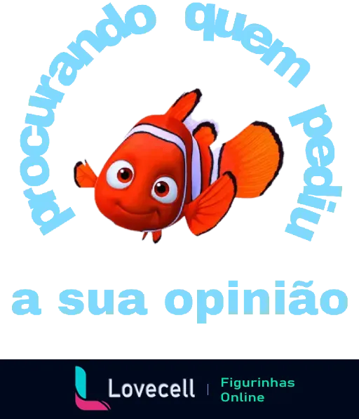 Figurinha de um peixe palhaço estilo desenho animado com a frase 'procurando quem pediu a sua opinião', em um tom sarcástico e humorístico.