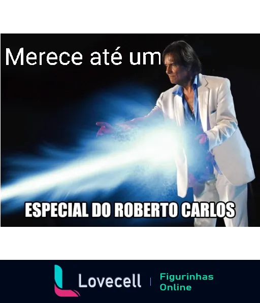 Figurinha do Roberto Carlos emitindo raios de luz das mãos com o texto 'Merece até um ESPECIAL DO ROBERTO CARLOS', expressando humor e admiração pelo cantor