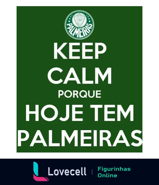 Figurinha com fundo verde e emblema do Palmeiras no topo, texto 'KEEP CALM PORQUE HOJE TEM PALMEIRAS' em letras maiúsculas brancas, promovendo um jogo do Palmeiras hoje.