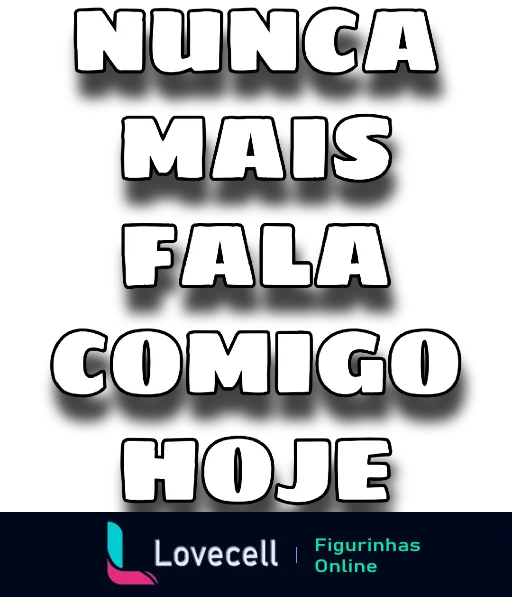 Figurinha com frase NUNCA MAIS FALA COMIGO HOJE em letras brancas com contorno fino sobre fundo preto, ideal para humor ácido entre amigos