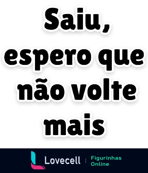 Figurinha com fundo preto e texto 'SAIU, ESPERO QUE NÃO VOLTE MAIS' em maiúsculas, expressando desejo severo ou humorístico de não reencontro