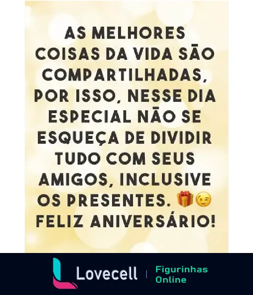 Mensagem de aniversário engraçada incentivando a compartilhar presentes com amigos. Contém emojis de presente e piscadela.