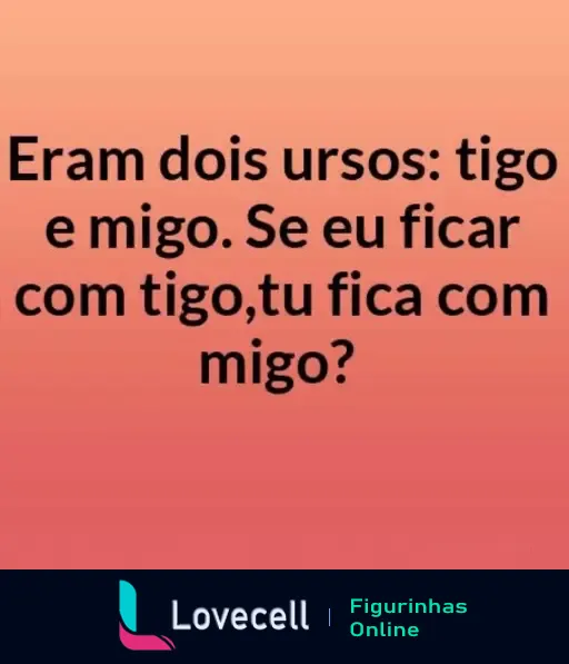 Imagem com fundo gradiente laranja e a frase divertida 'Eram dois ursos: tigo e migo. Se eu ficar com tigo, tu fica com migo?'.