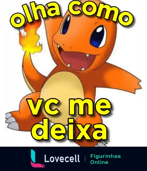 Charmander com expressão animada e mensagem "olha como vc me deixa", da pasta Cantadas Ousadas.