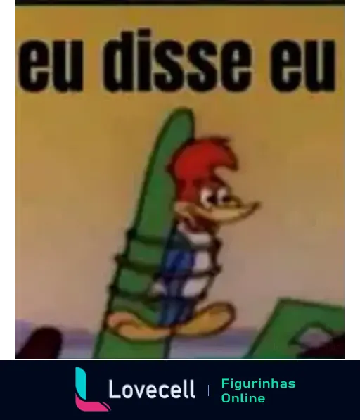 Figurinha do Pica-Pau sendo carregado por uma mão gigante com expressão surpresa e a frase 'eu disse eu' destacada na parte superior