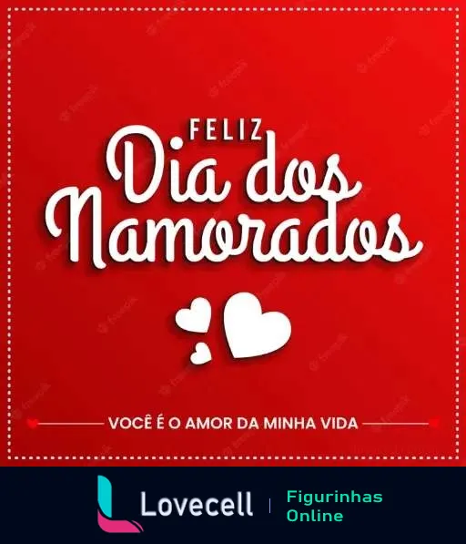 Figurinha de WhatsApp com fundo vermelho e frase 'Feliz Dia dos Namorados' em letras brancas, 'Você é o amor da minha vida' e dois corações brancos decorativos