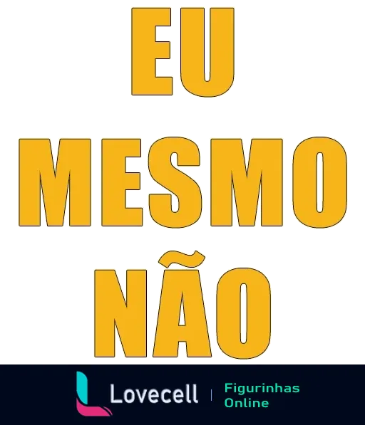 Figurinha com frase 'EU MESMO NÃO' em letras grandes amarelas sobre fundo branco, expressando negação ou desacordo