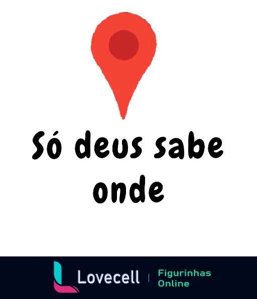 Figurinha com ícone de localização vermelho e texto 'Só Deus sabe onde', expressando desconhecimento ou confusão sobre a localização