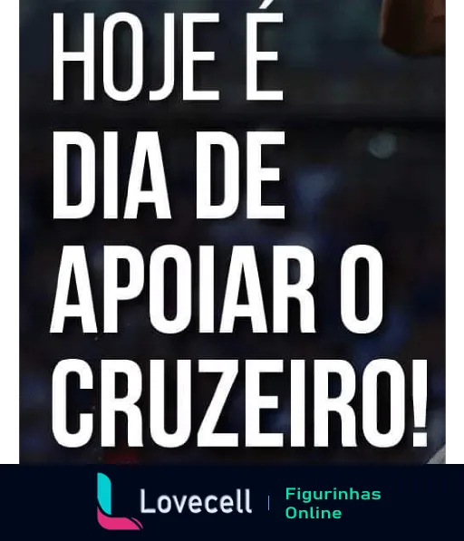 Figurinha com frase 'HOJE É DIA DE APOIAR O CRUZEIRO!' em letras brancas sobre fundo escuro, incentivando torcedores em dia de jogo do time de futebol Cruzeiro