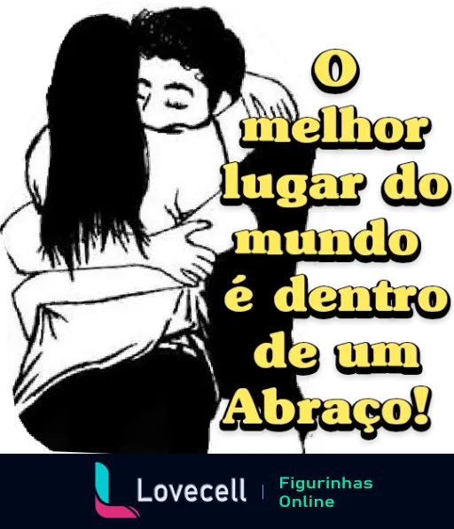 Ilustração em preto e branco de duas pessoas se abraçando com o texto 'O melhor lugar do mundo é dentro de um Abraço!' expressando conforto e afeto