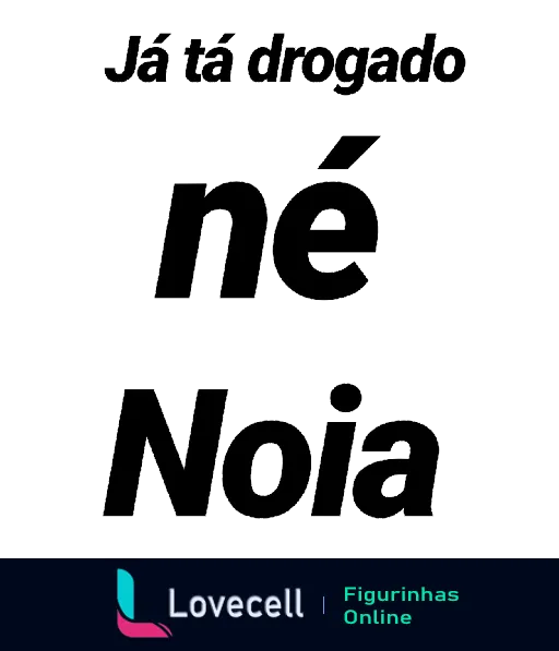 Figurinha com a frase 'Já tá drogado' na parte superior e 'né Noia' em destaque na parte inferior. Estilo moderno e impactante.