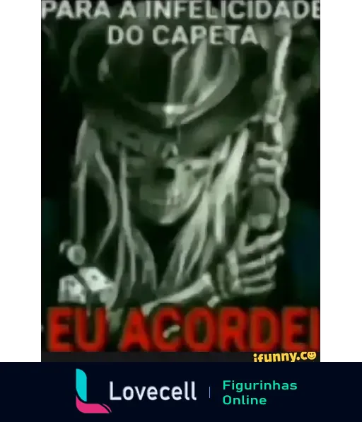 Imagem de um esqueleto com um chapéu de pirata segurando uma arma. O texto diz: 'PARA A INFELICIDADE DO CAPETA. EU ACORDEI.'