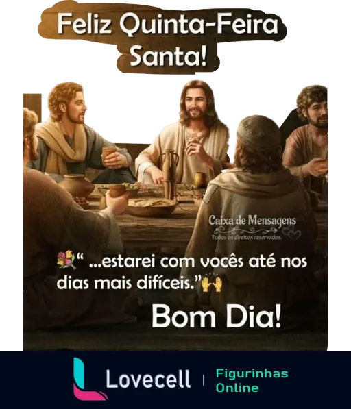 Figurinha de WhatsApp representando Jesus sorridente no centro, com discípulos ao redor da mesa na Quinta-Feira Santa, incluindo texto motivacional '...estarei com vocês até nos dias mais difíceis. Bom Dia!'