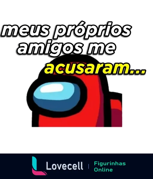 Figurinha do Among Us com personagem vermelho triste dizendo 'meus próprios amigos me acusaram...' para expressar traição ou surpresa