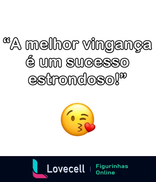 Figurinha da pasta 'indiretas' com a frase 'A melhor vingança é um sucesso estrondoso!' e um emoji soprando um beijo.