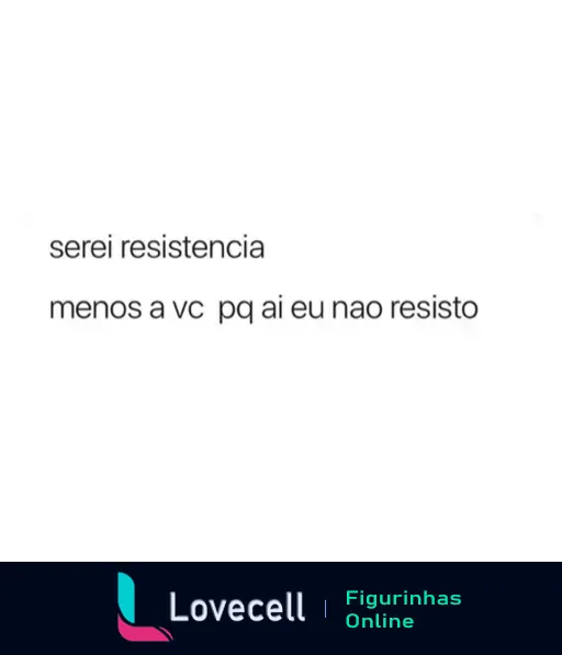 Figurinha romântica com frase 'serei resistência menos a você porque aí eu não resisto' em texto preto sobre fundo branco