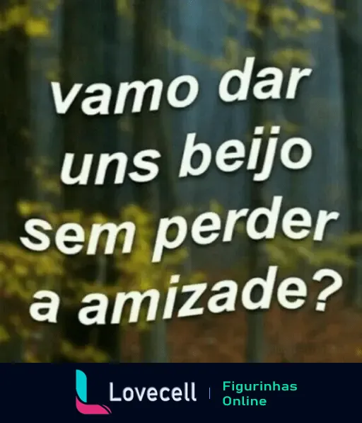 Figurinha de WhatsApp que diz 'vamo dar uns beijo sem perder a amizade?' com fundo borrado de floresta de outono. Pasta: FRases & INDIRETAS.