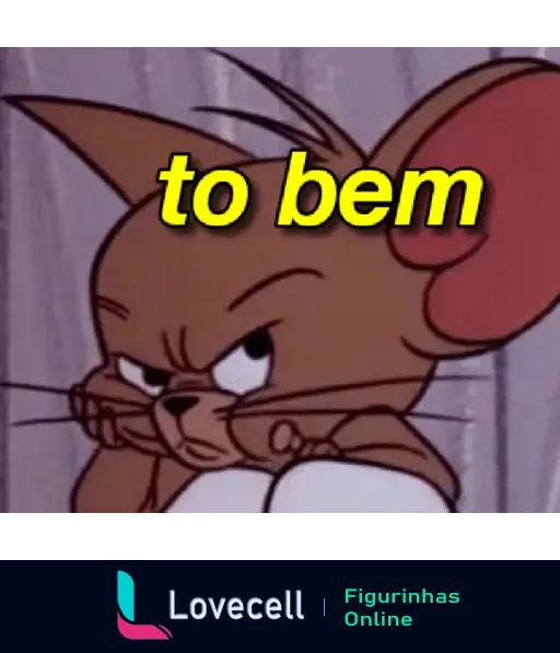 Imagem de Jerry, personagem do Tom e Jerry, com expressão furiosa e o texto 'to bem'. Ideal para enviar uma indireta reta.