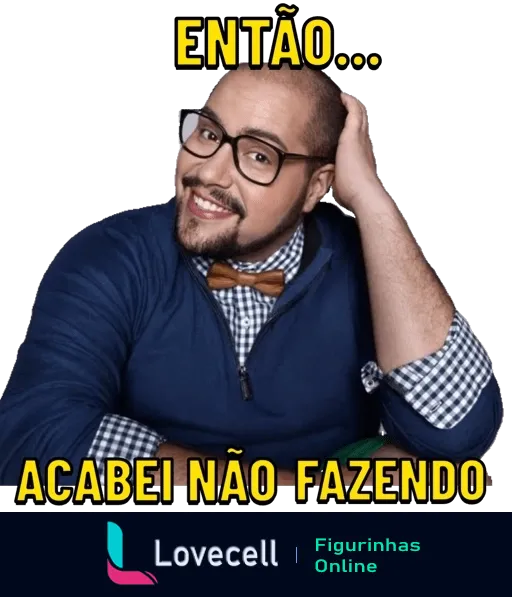 Homem sorridente com óculos e vestindo colete, segurando a cabeça em gesto de reflexão divertida, com a frase 'ENTÃO... ACABEI NÃO FAZENDO' indicando desistência bem-humorada