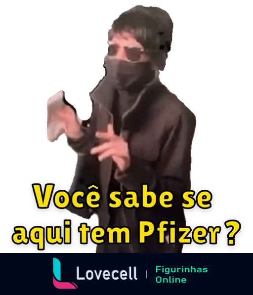 Figurinha humorística de uma pessoa vestida de preto e máscara, fazendo gesto com as mãos e perguntando 'Você sabe se aqui tem Pfizer?'