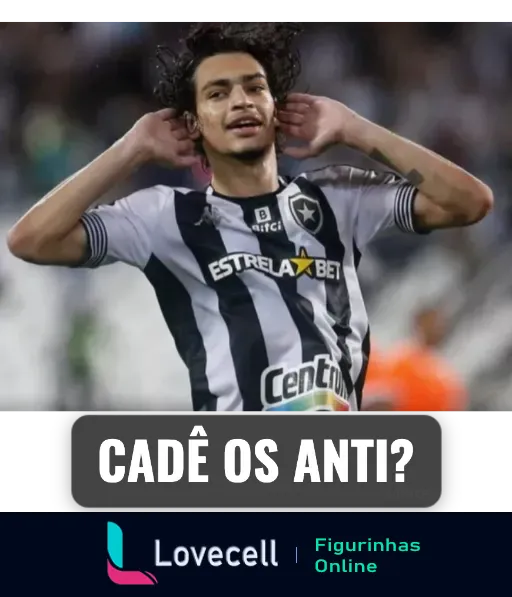 Figurinha do WhatsApp mostrando jogador do Botafogo comemorando, vestindo uniforme listrado preto e branco, com as mãos atrás das orelhas perguntando 'Cadê os Anti?'