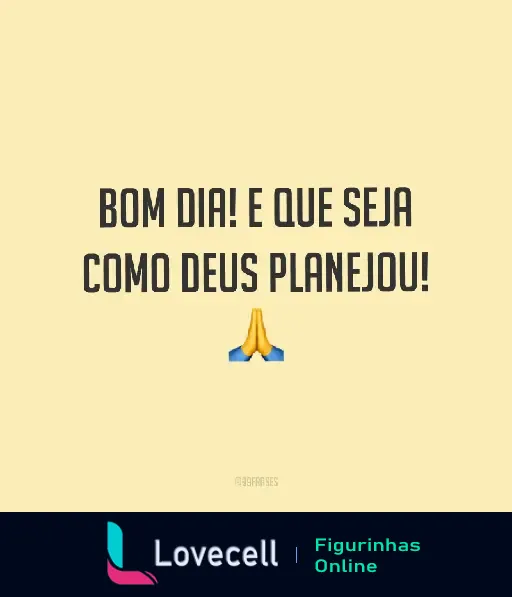 Figura com a mensagem 'BOM DIA! E QUE SEJA COMO DEUS PLANEJOU!' com emojis de mãos rezando, desejando um bom dia cheio de bênçãos e a vontade divina.