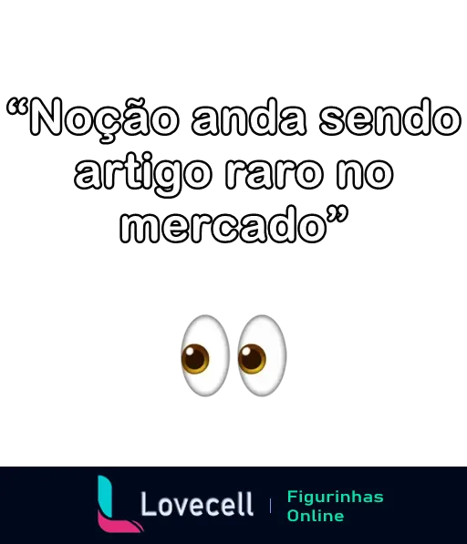 Figurinha de WhatsApp com texto 'Noção anda sendo artigo raro no mercado' e emoji de olhos, ideal para enviar como indireta.