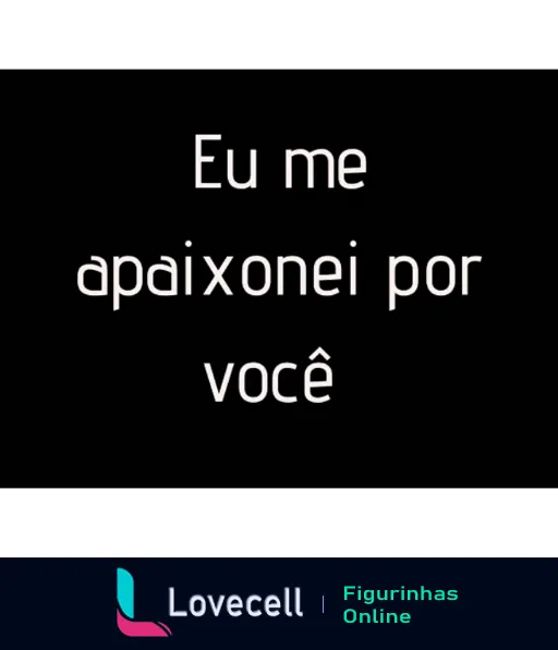 Figurinha com fundo preto e texto 'Eu me apaixonei por você' em letras brancas, expressando amor