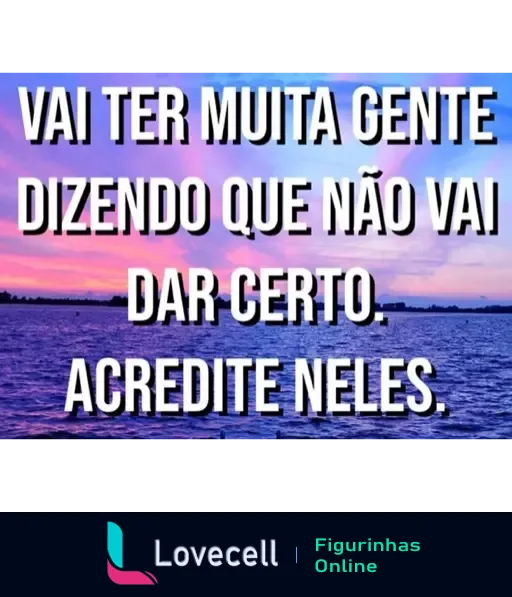 Figurinha com texto sarcástico 'Vai ter muita gente dizendo que não vai dar certo. Acredite neles.' sobre fundo de céu ao entardecer em tons púrpuras e azuis