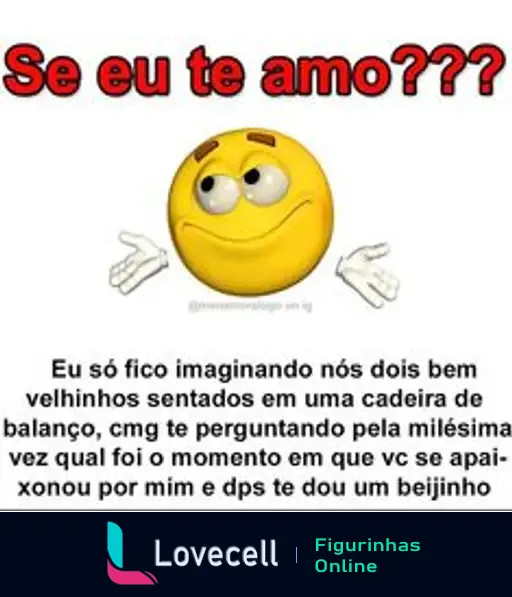 Figurinha com texto 'Se eu te amo???' e um emoji pensativo. Abaixo, um texto romântico sobre um casal idoso em uma cadeira de balanço.