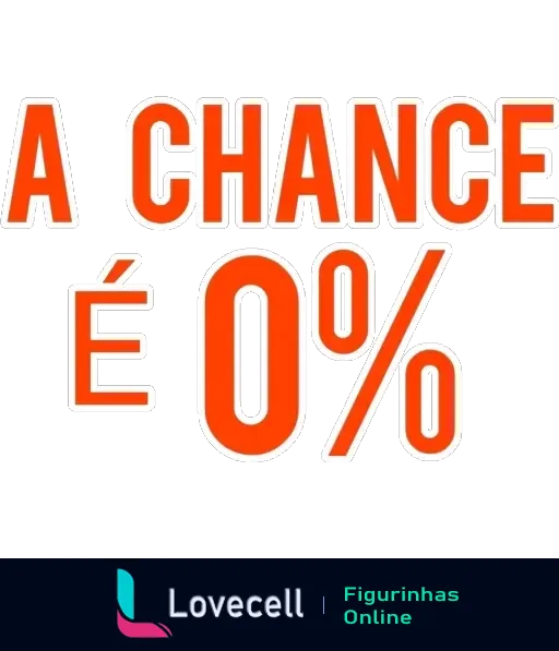 Figurinha com o texto 'A CHANCE É 0%' em letras grandes e destacadas na cor laranja, expressando humor e impossibilidade