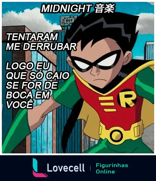 Imagem do personagem Robin da série de animação Teen Titans com expressão séria, com a frase 'TENTARAM ME DERRUBAR LOGO EU QUE SÓ CAIO SE FOR DE BOCA EM VOCÊ' e 'MIDNIGHT 音楽'.