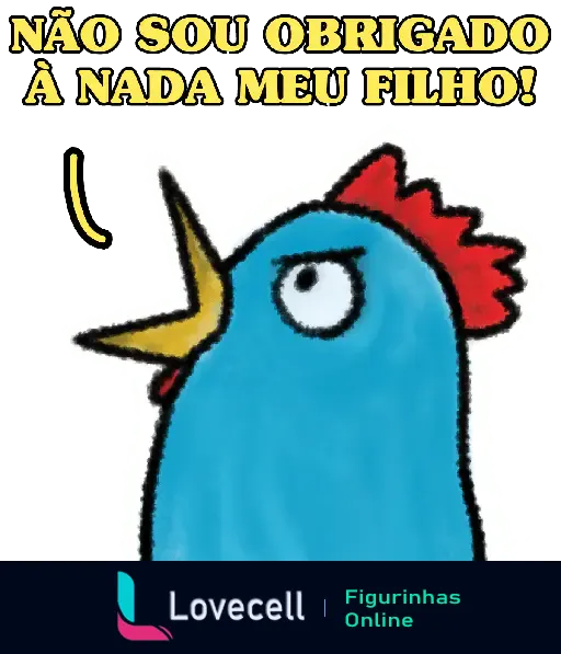 Ilustração de uma galinha azul com crista vermelha, bico amarelo e olhar irritado. Texto no topo: 'NÃO SOU OBRIGADO À NADA MEU FILHO!' em amarelo com contorno preto.