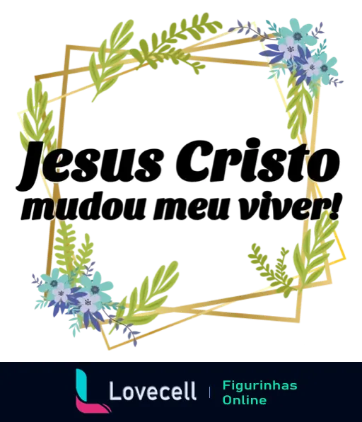 Figurinha com moldura floral de folhas verdes e flores azuis e a frase 'Jesus Cristo mudou meu viver' no centro, transmitindo transformação e fé