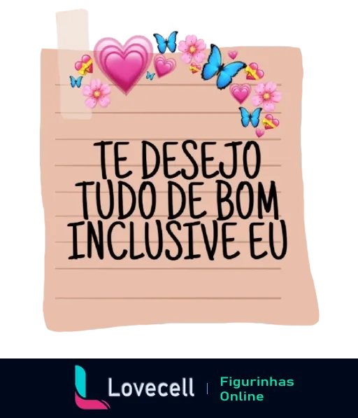 Figurinha com recado 'Te desejo tudo de bom inclusive eu' em caligrafia moderna sobre papel rosa decorado com flores, corações e borboletas