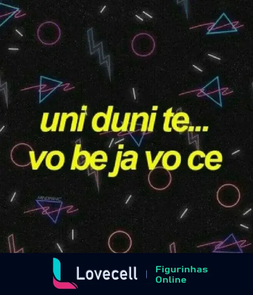 Figurinha com a frase 'uni duni te... vo be ja vo ce' contra um fundo escuro com formas geométricas coloridas, ideal para enviar indiretas pro crush.