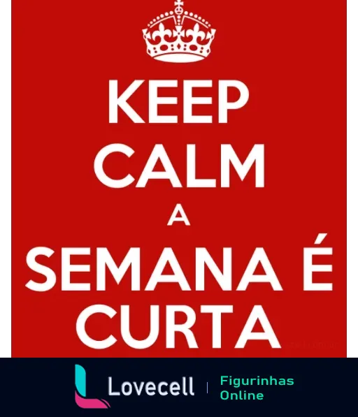 Figurinha com fundo vermelho e texto 'Keep Calm a Semana é Curta' em branco, acompanhado de uma coroa no topo, indicando uma semana curta e tranquila