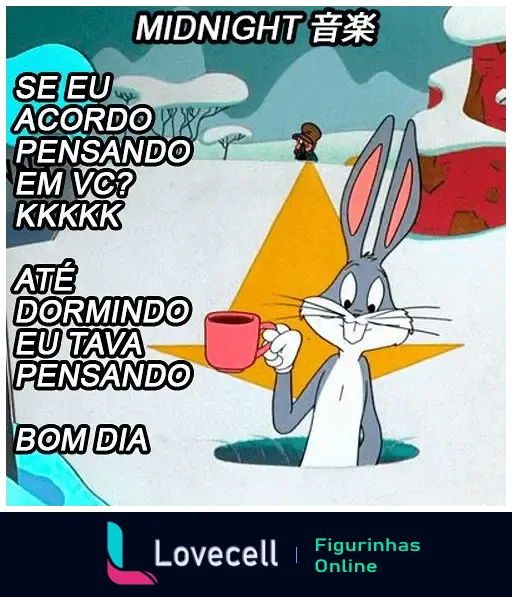 Figura de personagem animado segurando uma xícara, com texto: 'SE EU ACORDO PENSANDO EM VC? KKKKK ATÉ DORMINDO EU TAVA PENSANDO BOM DIA'.