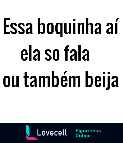 Figurinha de WhatsApp com a cantada 'Essa boquinha aí ela só fala ou também beija', ideal para flertes e paqueras.