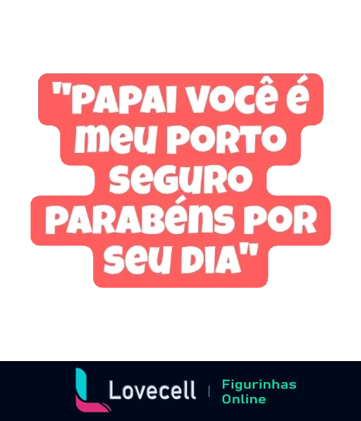 Figurinha com a frase 'PAPAI você é meu porto seguro PARABÉNS por seu dia' em letras brancas e vermelhas sobre fundo transparente para o Dia dos Pais