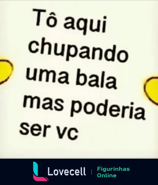 Figurinha de WhatsApp com a frase 'Tô aqui chupando uma bala mas poderia ser vc', corações ao fundo, pasta 'cantadas'.