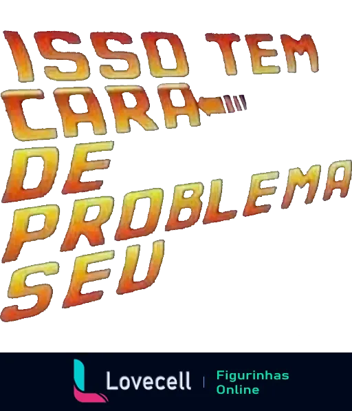 Figurinha com texto 'Isso tem cara de problema seu' em fonte ousada e flamejante, indicando desdém ou indiferença com humor